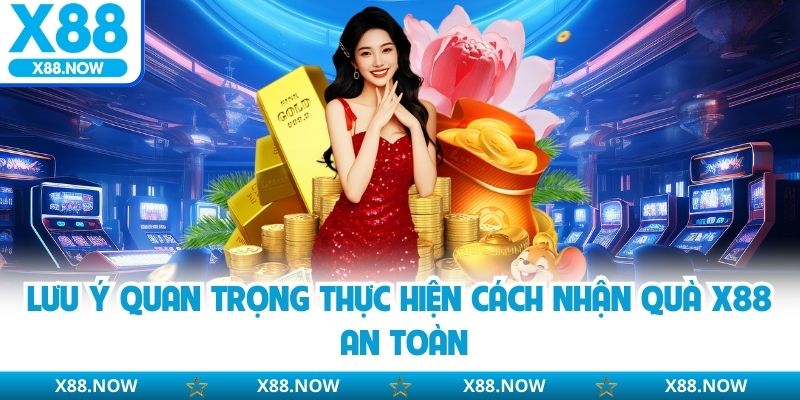 Lưu ý quan trọng thực hiện cách nhận quà X88 an toàn